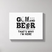 Golf en Beer Daarom ben ik hier Canvas Afdruk (Voorkant)