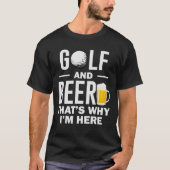 Golf en Beer Daarom ben ik hier Funny Golf lover T-shirt (Voorkant)