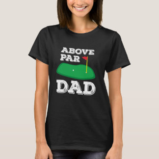 Golf Pun Above Par Dad Father's Day Golfing Gifts  T-shirt