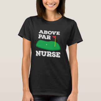 Golf Pun Above Par Nurse Medical Field & Doctor Go T-shirt
