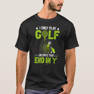 Golf speelt alleen op dagen eindigend op Y T-shirt