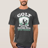 Golf The Art Of Playing Fetch With Yourself T-shirt (Voorkant)