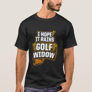 Golf Widow Rain Golfer Funny Golfing T-shirt