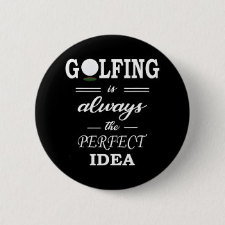 Golfen is altijd het perfecte idee Grappige Golf Ronde Button 5,7 Cm