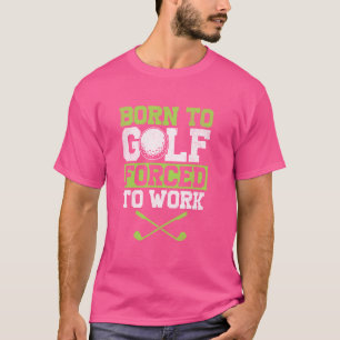 Golfer geboren om te golfen gedwongen om grappige t-shirt