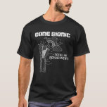 Gone Bionic Total Hip Replacement Funny Broken Bon T-shirt<br><div class="desc">Gone Bionic Total Hip Replacement Funny Broken Botten.</div>