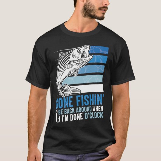 Gone Fishing Be Back Around When I m Done O clock T-shirt (Voorkant)