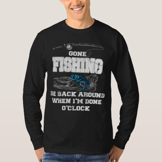 Gone Fishing Be Back Around When I m Done O clock T-shirt (Voorkant)