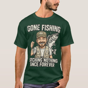 Gone Fishing Catching Nothing Since Forever T-shir T-shirt