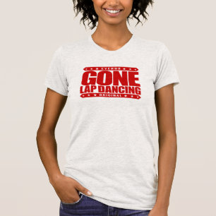 GONE LAP DANCING - I Love Butt Sculpting Exercies T-shirt