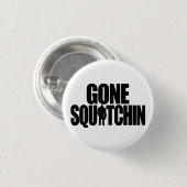 Gone Squatchin Button (Voorkant /achterkant)