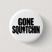 Gone Squatchin Button (Voorkant)