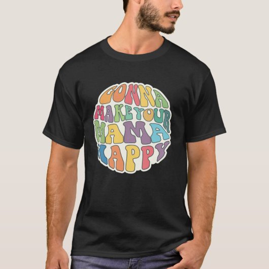 Gonna Make Your Mama Happy Sarcastic  Idea T-shirt (Voorkant)