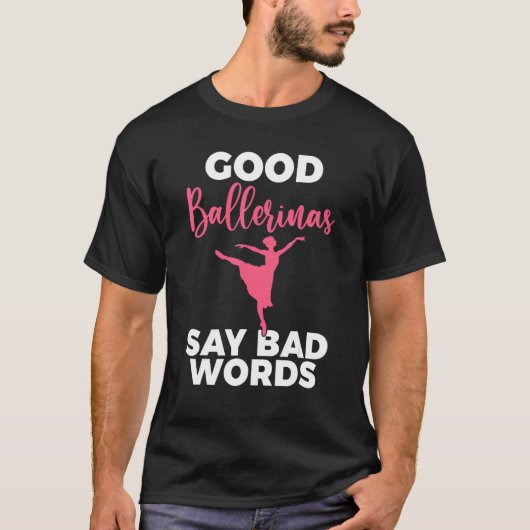 Good Ballerinas say bad Words Dancing Ballet T-shirt (Voorkant)