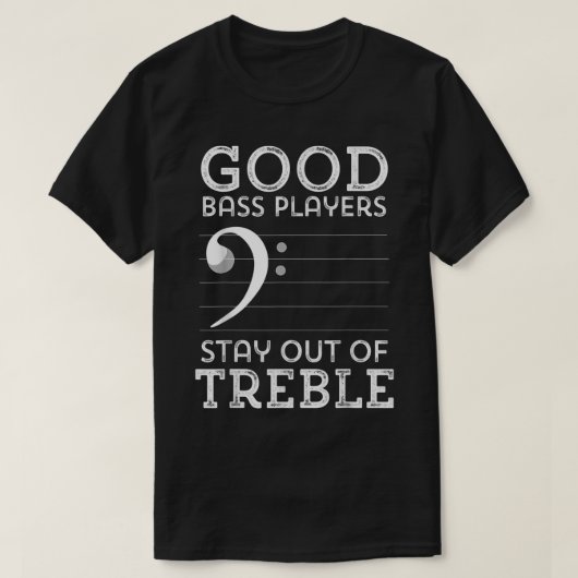 Good Bass Players Stay Out of Treble T-shirt (Design voorkant)