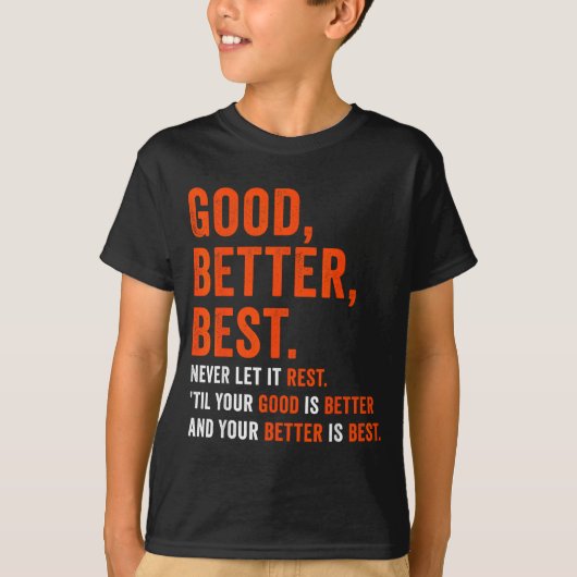 Good Better Never Let It Rest  T-shirt (Voorkant)