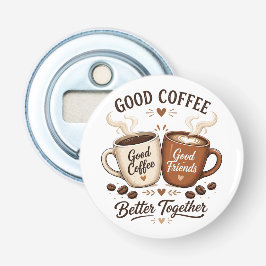 Good Coffee Good Friends mit zwei Kaffeetassen Button Flesopener
