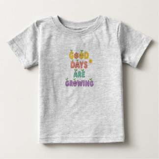 Good Days Are Growing Baby T-Shirt