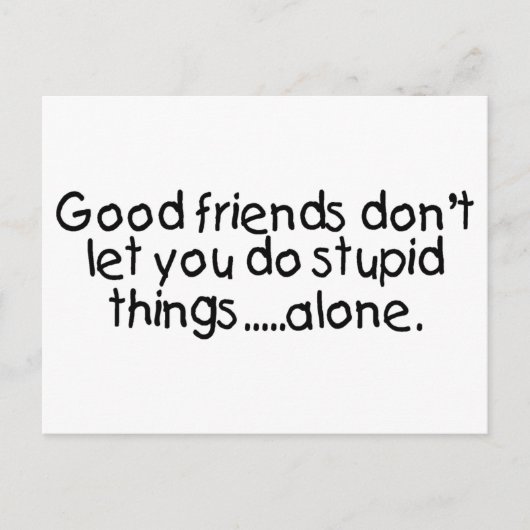 Good Friends Dont Let You Do Stupid Things Alone Briefkaart (Voorkant)