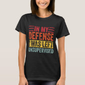 Good Funny In My Defense I Was Left Unsupervised _ T-shirt (Voorkant)