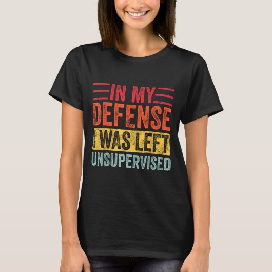 Good Funny In My Defense I Was Left Unsupervised _ T-shirt (Voorkant)