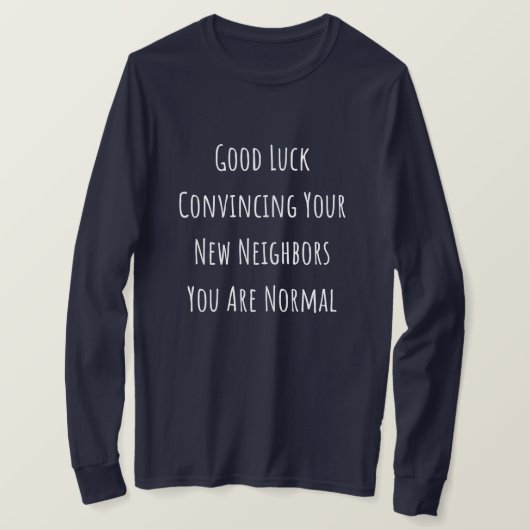 Good Luck Convincing Your New Neighbors You Are No T-shirt (Design voorkant)
