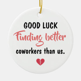 Good Luck Finding Better Coworkers Keramisch Ornament