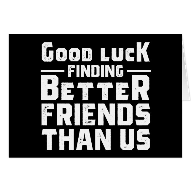Good Luck Finding Better Friends Than Us - Funny (Voorkant Horizontaal)