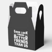 Good Luck Finding Better Friends Than Us - Funny Bedankdoosjes (Geopend)