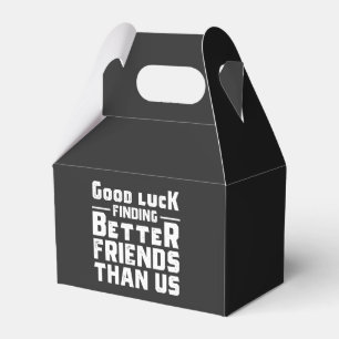 Good Luck Finding Better Friends Than Us - Funny Bedankdoosjes