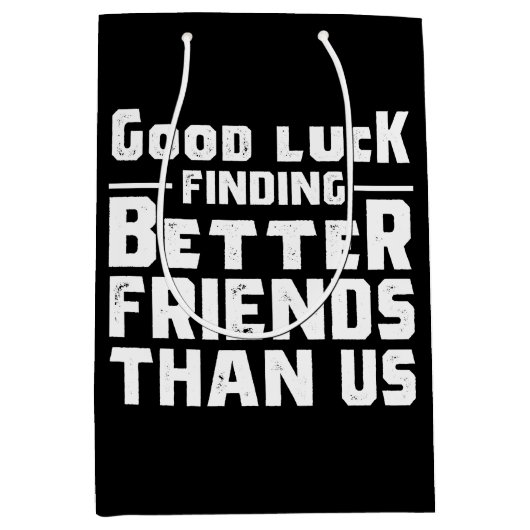 Good Luck Finding Better Friends Than Us - Funny Medium Cadeauzakje (Voorkant)