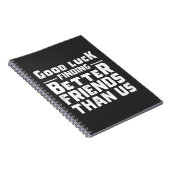 Good Luck Finding Better Friends Than Us - Funny Notitieboek (Rechterzijde)