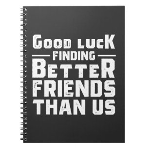 Good Luck Finding Better Friends Than Us - Funny Notitieboek
