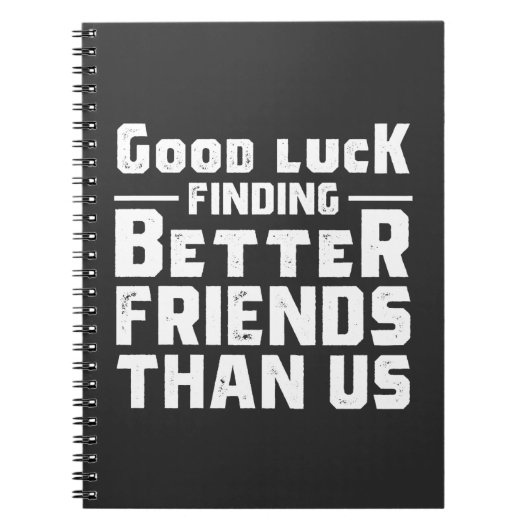 Good Luck Finding Better Friends Than Us - Funny Notitieboek (Voorkant)