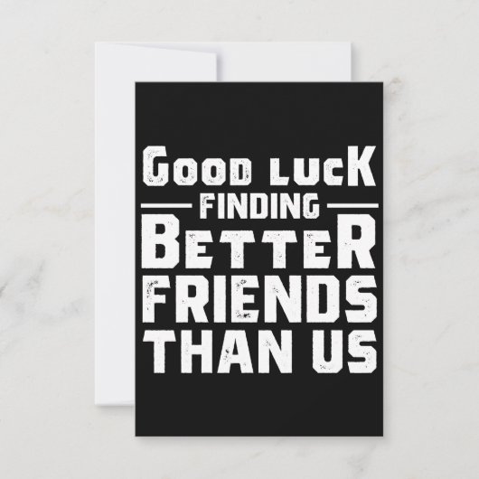 Good Luck Finding Better Friends Than Us - Funny Notitiekaartje (Voorkant)