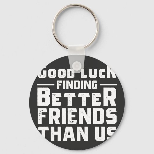 Good Luck Finding Better Friends Than Us - Funny Sleutelhanger (Voorkant)