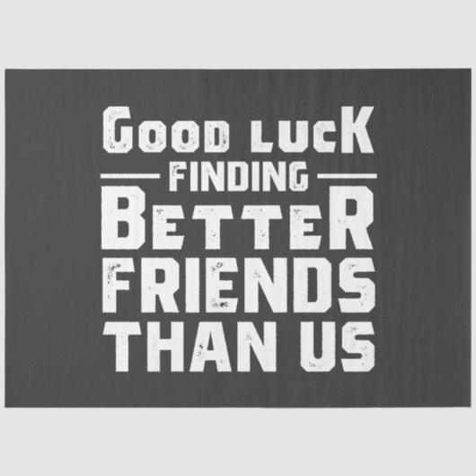 Good Luck Finding Better Friends Than Us - Funny Tissuepapier (Voorkant)