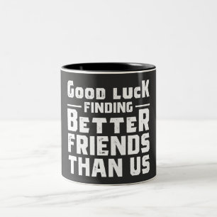 Good Luck Finding Better Friends Than Us - Funny Tweekleurige Koffiemok