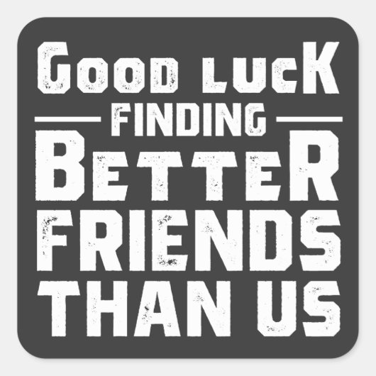 Good Luck Finding Better Friends Than Us - Funny Vierkante Sticker (Voorkant)