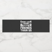Good Luck Finding Better Friends Than Us - Funny Waterfles Etiket (Enkel label)