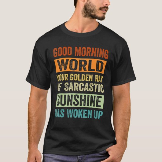 Good Morning World Your Golden Ray Of Sarcastic Su T-shirt (Voorkant)