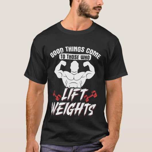 Good Things Come To Those Who Lift Weights Gym Wei T-shirt (Voorkant)