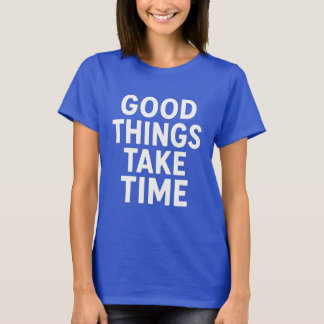 Good Things Take Time | Minimalist T-shirt