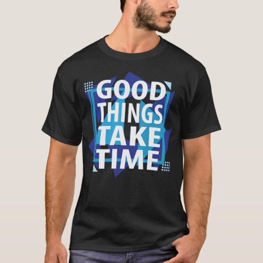 Good things take time t-shirt (Voorkant)