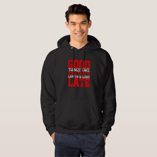 Good Things Take Time That's Why I'm Always Late Hoodie (Voorkant volledig)