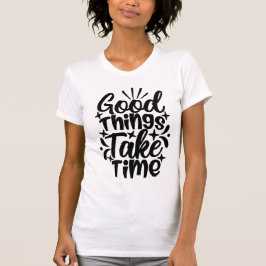 Good Things Take Time Typography Motivational T-shirt
