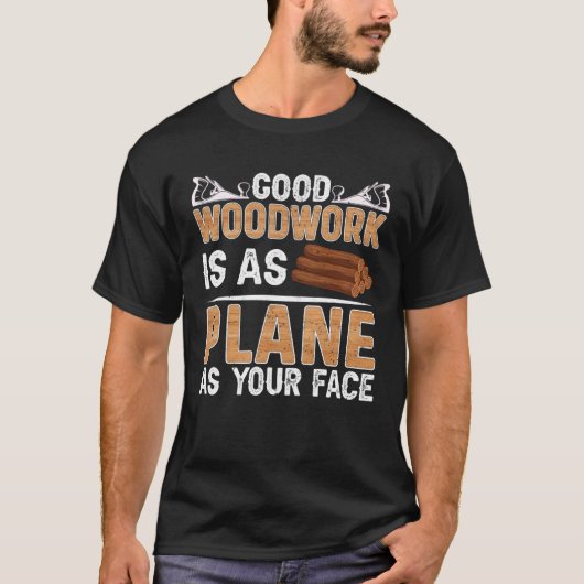 Good Woodwork Is As Plane As Your Face Carpenter T-shirt (Voorkant)