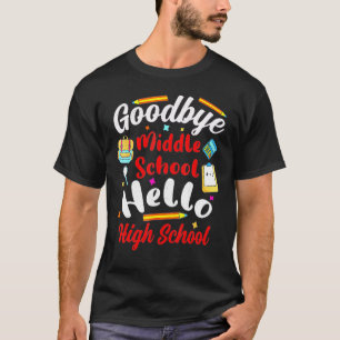 Goodbye Middle School Hello High School Graduation T-shirt