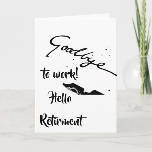 **GOODBYE OM TE WERKEN EN TE HALLO*** RETIRETITEL* KAART (Voorkant)