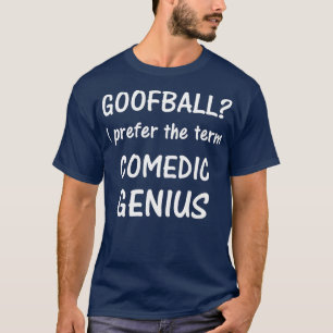 Goofball Ik heb liever Comedic Genius t-shirt